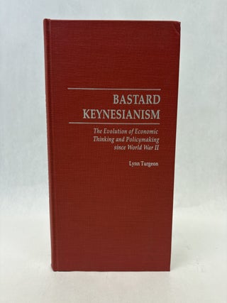 Item #56409 BASTARD KEYNESIANISM: THE EVOLUTION OF ECONOMIC THINKING AND POLICY-MAKING SINCE...