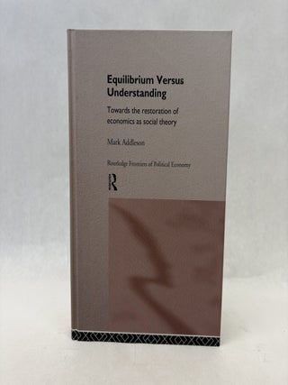 Item #56415 EQUILIBRIUM VERSUS UNDERSTANDING: TOWARDS THE RESTORATION OF ECONOMICS AS SOCIAL...