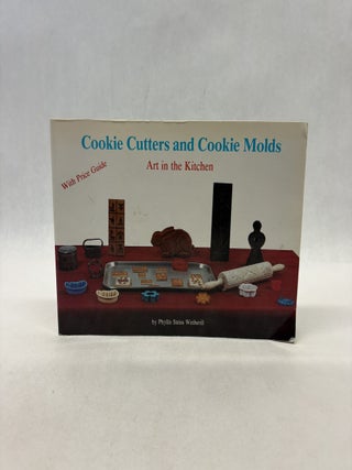 Item #56416 COOKIE CUTTERS AND COOKIE MOLDS: ART IN THE KITCHEN. Phyllis Steiss Wetherill
