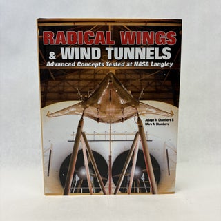 Item #56436 RADICAL WINGS & WIND TUNNELS: ADVANCED CONCEPTS TESTED AT NASA LANGLEY. Joseph R....
