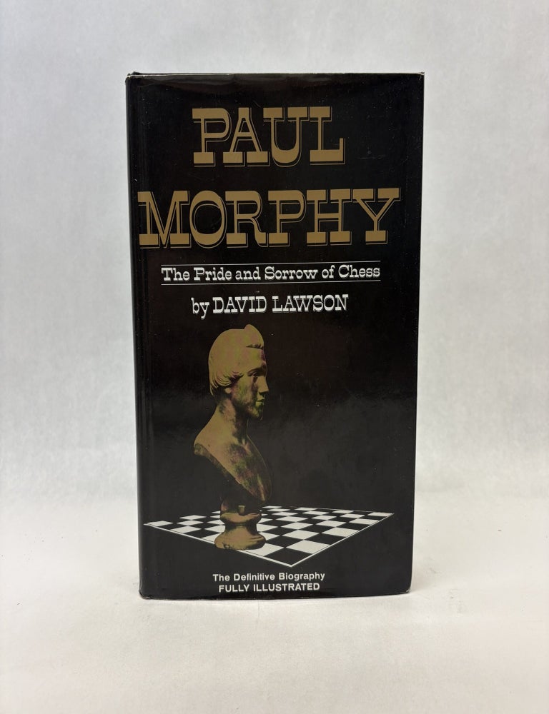 Item #56454 PAUL MORPHY: THE PRIDE AND SORROW OF CHESS. David Lawson.
