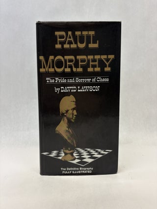 Item #56454 PAUL MORPHY: THE PRIDE AND SORROW OF CHESS. David Lawson