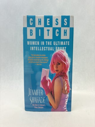 Item #56458 CHESS BITCH: WOMEN IN THE ULTIMATE INTELLECTUAL SPORT. Jennifer Shahade