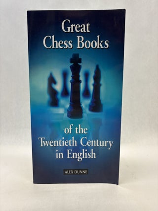 Item #56460 GREAT CHESS BOOKS OF THE TWENTIETH CENTURY IN ENGLISH. Alex Dunne