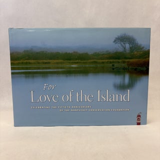 Item #56473 FOR LOVE OF THE ISLAND: CELEBRATING THE FIFTIETH ANNIVERSARY OF THE NANTUCKET...