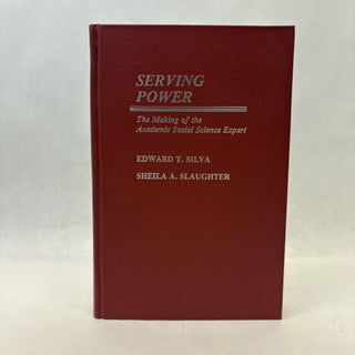 Item #56508 SERVING POWER: THE MAKING OF THE ACADEMIC SOCIAL SCIENCE EXPERT. Edward T. Silva