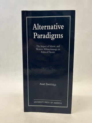Item #56555 ALTERNATIVE PARADIGMS: THE IMPACT OF ISLAMIC AND WESTERN WELTANSCHAUUNGS ON POLITICAL...
