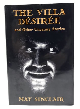 Item #60410 THE VILLA DÉSIRÉE AND OTHER UNCANNY STORIES. May Sinclair