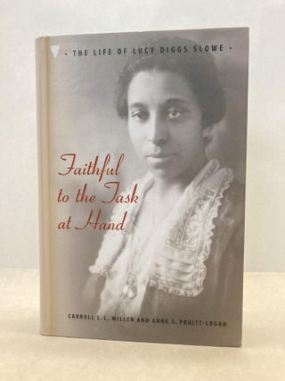 Item #60528 FAITHFUL TO THE TASK AT HAND: THE LIFE OF LUCY DIGGS SLOWE. Carroll L. L. Miller