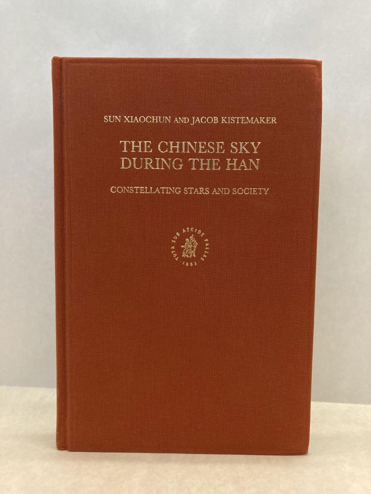 Item #60529 THE CHINESE SKY DURING THE HAN: CONSTELLATING STARS AND SOCIETY (SINICA LEIDENSIA, V. 38). Sun Xiaochun, Jacob Kistemaker.