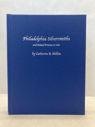 PHILADELPHIA SILVERSMITHS AND RELATED ARTISANS TO 1861