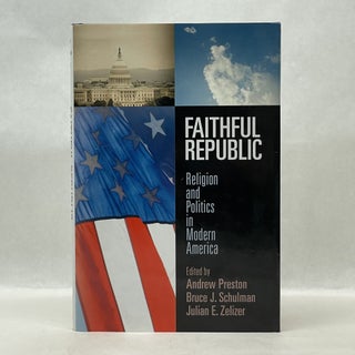 Item #62078 FAITHFUL REPUBLIC: RELIGION AND POLITICS IN MODERN AMERICA. Bruce J. Schulman