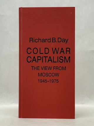 Item #62112 COLD WAR CAPITALISM: THE VIEW FROM MOSCOW (1945-1975). Richard B. Day