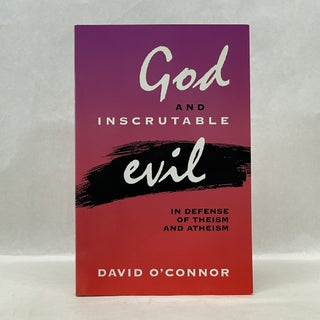 Item #62149 GOD AND INSCRUTABLE EVIL: IN DEFENSE OF THEISM AND ATHEISM. David O'Connor