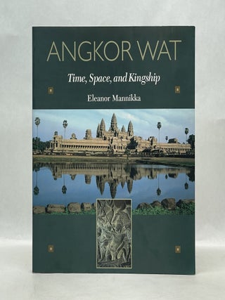 Item #62195 ANGKOR WAT: TIME, SPACE, AND KINGSHIP. Eleanor Mannikka