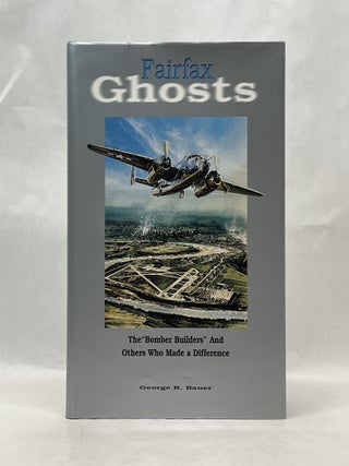 Item #62228 FAIRFAX GHOSTS: THE "BOMBER BUILDERS" AND OTHERS WHO MADE A DIFFERENCE. George R. Bauer