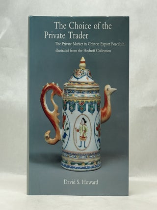 Item #62256 THE CHOICE OF THE PRIVATE TRADER: THE PRIVATE MARKET IN CHINESE EXPORT PORCELAIN...