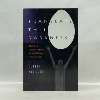 Item #62285 TRANSLATE THIS DARKNESS: THE LIFE OF CHRISTIANA MORGAN, THE VEILED WOMAN IN JUNG'S...