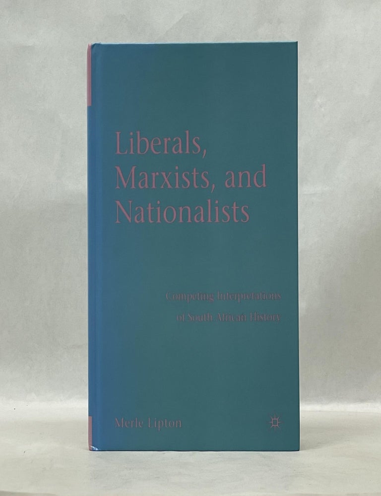 Item #62576 LIBERALS, MARXISTS, AND NATIONALISTS: COMPETING INTERPRETATIONS OF SOUTH AFRICAN HISTORY. Merle Lipton.