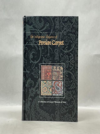 Item #62628 THE INDIGENOUS ELEGANCE OF PERSIAN CARPET: A COLLECTION OF CARPET MUSEUM OF IRAN