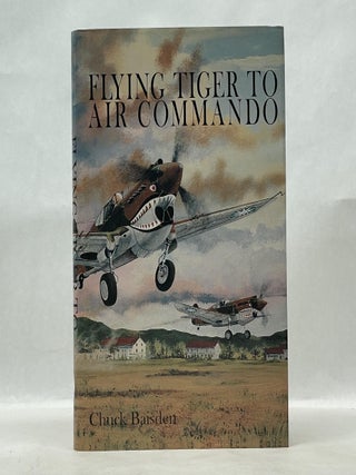 Item #62729 FLYING TIGER TO AIR COMMANDO. Chuck Baisden