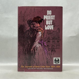 Item #62759 NO PRIEST BUT LOVE: THE JOURNALS OF ANNE LISTER FROM 1824-1826. Anne Lister