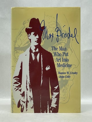 Item #62847 MAX BRÖDEL: THE MAN WHO PUT ART INTO MEDICINE. Ranice W. Crosby