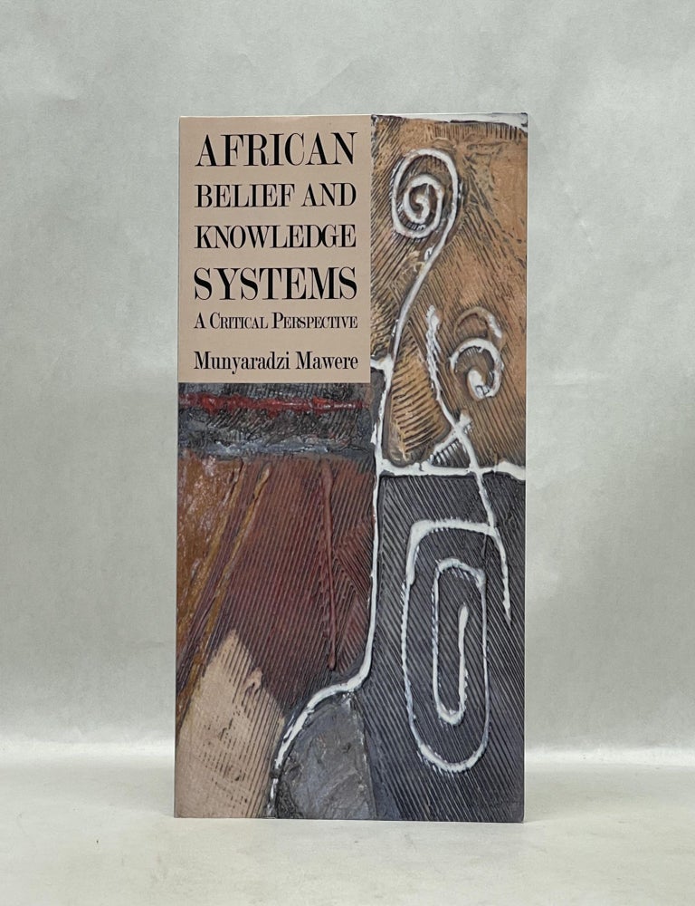 Item #62992 AFRICAN BELIEF AND KNOWLEDGE SYSTEMS: A CRITICAL PERSPECTIVE. Munyaradzi Mawere.