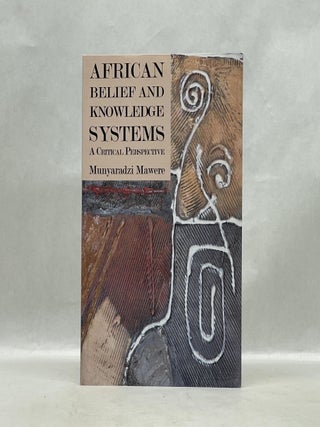 Item #62992 AFRICAN BELIEF AND KNOWLEDGE SYSTEMS: A CRITICAL PERSPECTIVE. Munyaradzi Mawere