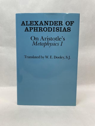 ALEXANDER OF APHRODISIAS ON ARISTOTLES METAPHYSICS 1. TRANSLATED BY W. E. DOOLEY