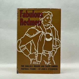 Item #64082 FABULOUS REDMEN: THE CARLISLE INDIANS AND THEIR FAMOUS FOOTBALL TEAMS. John S. Steinbeck