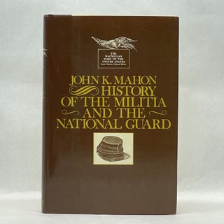 Item #64090 HISTORY OF THE MILITIA AND THE NATIONAL GUARD. John K. Mahon