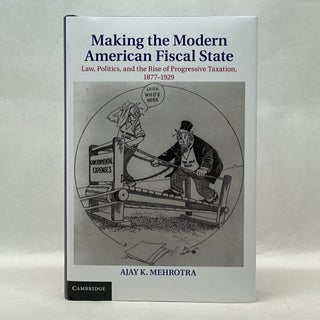 Item #64150 MAKING THE MODERN AMERICAN FISCAL STATE: LAW, POLITICS, AND THE RISE OF PROGRESSIVE...