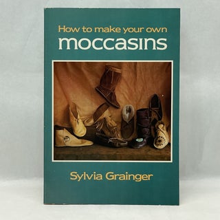 Item #64157 HOW TO MAKE YOUR OWN MOCCASINS. Sylvia Grainger