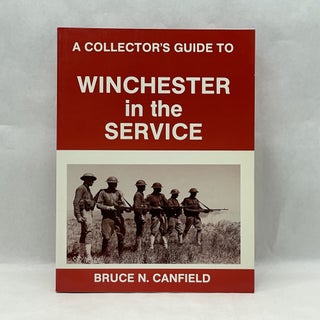 Item #64162 A COLLECTOR'S GUIDE TO WINCHESTER IN THE SERVICE. Bruce N. Canfield