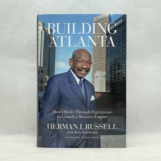 Item #64197 BUILDING ATLANTA: HOW I BROKE THROUGH SEGREGATION TO LAUNCH A BUSINESS EMPIRE. Herman...