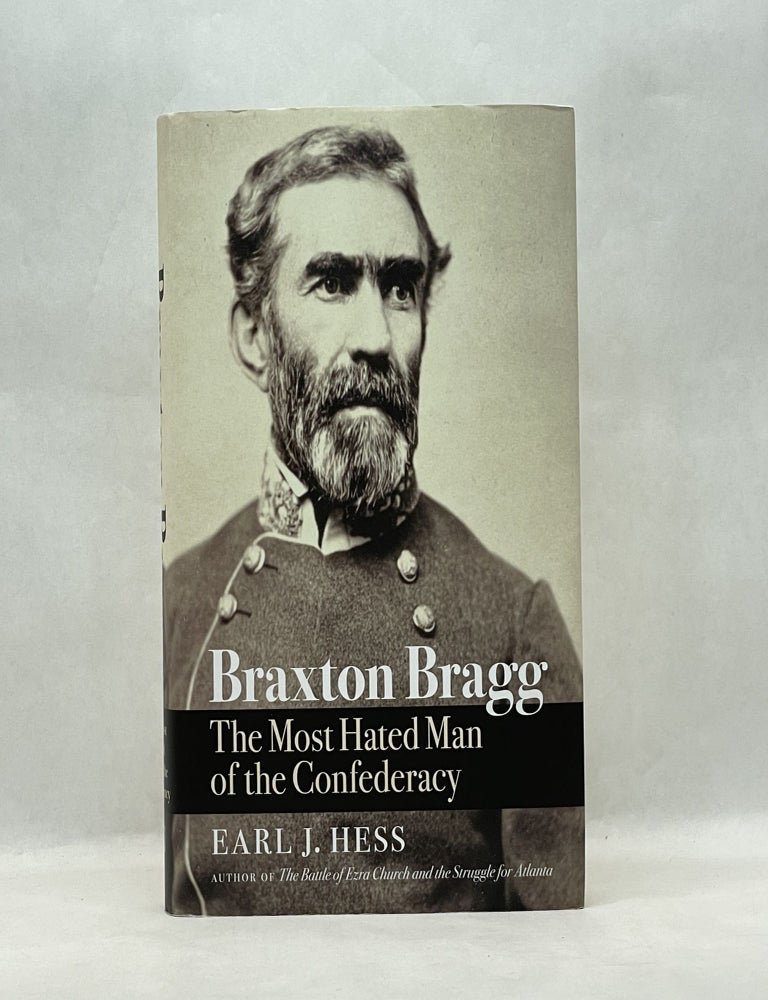 Item #64206 BRAXTON BRAGG: THE MOST HATED MAN OF THE CONFEDERACY (CIVIL WAR AMERICA). Earl J. Hess.