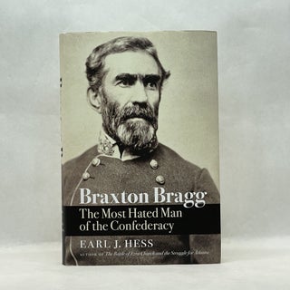 Item #64206 BRAXTON BRAGG: THE MOST HATED MAN OF THE CONFEDERACY (CIVIL WAR AMERICA). Earl J. Hess