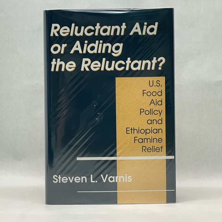 Item #64253 RELUCTANT AID OR AIDING THE RELUCTANT?: U.S. FOOD AID POLICY AND ETHIOPIAN FAMINE RELIEF. Steven L. Varnis.