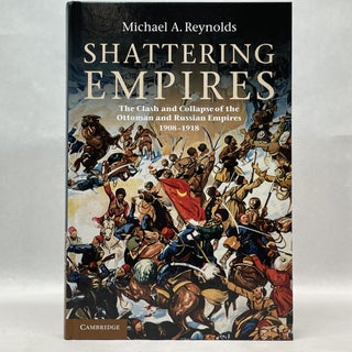 Item #64420 SHATTERING EMPIRES: THE CLASH AND COLLAPSE OF THE OTTOMAN AND RUSSIAN EMPIRES...