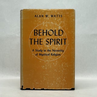 Item #64462 BEHOLD THE SPIRIT: A STUDY IN THE NECESSITY OF MYSTICAL RELIGION. Alan W. Watts