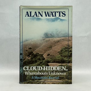Item #64468 CLOUD-HIDDEN, WHEREABOUTS UNKNOWN: A MOUNTAIN JOURNAL. Alan Watts
