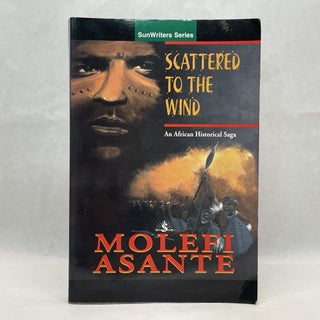 Item #64496 SCATTERED TO THE WIND : AN AFRICAN HISTORICAL SAGA. Molefi Asante