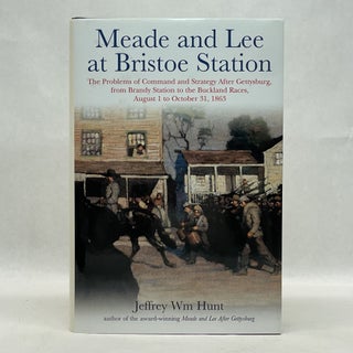Item #64501 MEADE AND LEE AT BRISTOE STATION: THE PROBLEMS OF COMMAND AND STRATEGY AFTER...