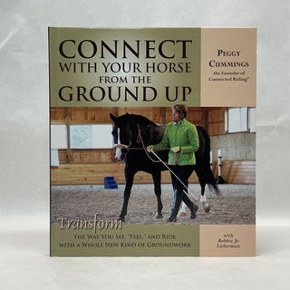 Item #64520 CONNECT WITH YOUR HORSE FROM THE GROUND UP: TRANSFORM THE WAY YOU SEE, FEEL, AND RIDE...