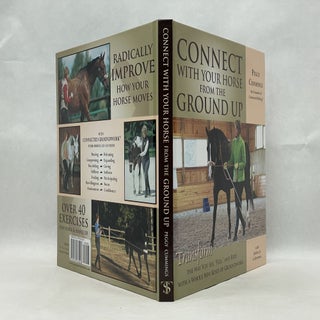 CONNECT WITH YOUR HORSE FROM THE GROUND UP: TRANSFORM THE WAY YOU SEE, FEEL, AND RIDE WITH A WHOLE NEW KIND OF GROUNDWORK