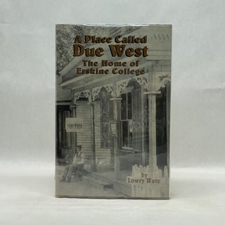 Item #64593 A PLACE CALLED DUE WEST: THE HOME OF ERSKINE COLLEGE. Lowry Ware