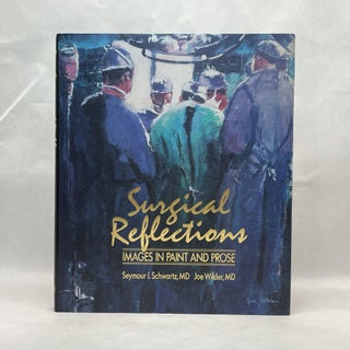 Item #64600 SURGICAL REFLECTIONS: IMAGES IN PAINT AND PROSE. Seymour Schwartz
