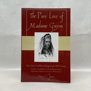 Item #64706 The Pure Love of Madame Guyon: The Great Conflict in King Louis XIV's Court. Nancy C....