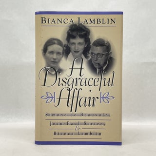 Item #64714 A DISGRACEFUL AFFAIR: SIMONE DE BEAUVOIR, JEAN-PAUL SARTRE, AND BIANCA LAMBLIN....